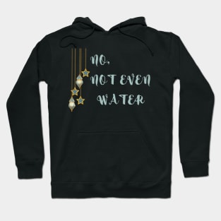 NO,NOT EVEN WATER Hoodie